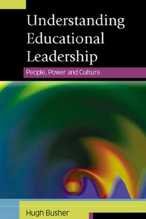 Understanding Educational Leadership: People, Power and Culture de Hugh Busher