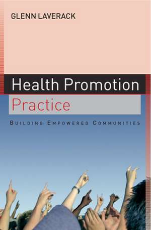 Health Promotion Practice: Building Empowered Communities de Glenn Laverack