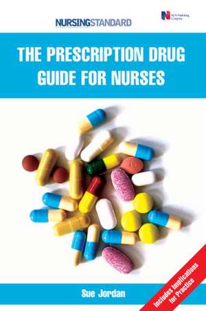 The Prescription Drug Guide for Nurses de Sue Jordan