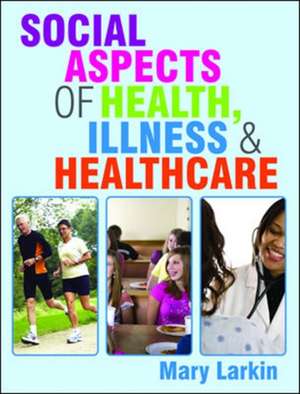 Social Aspects of Health, Illness and Healthcare de Mary Larkin