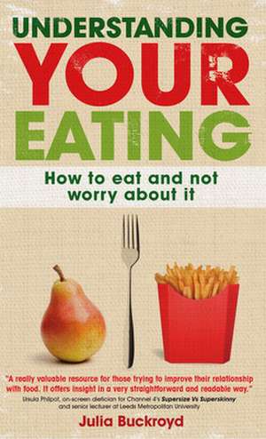 Understanding Your Eating: How to Eat and not Worry About it de Julia Buckroyd