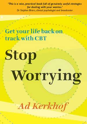 Stop Worrying: Get Your Life Back on Track with CBT de Ad Kerkhof