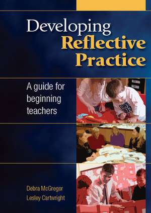 Developing Reflective Practice: A Guide for Beginning Teachers de Debra McGregor