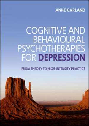 Cognitive and Behavioural Psychotherapies for Depression: From Theory to High-Intensity Practice de Anne Garland