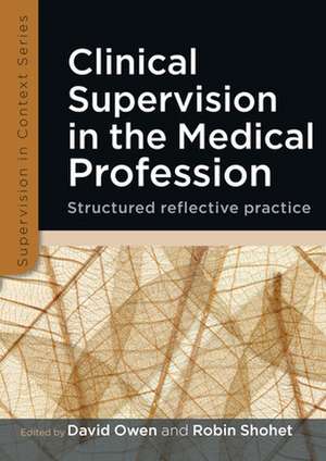 Clinical Supervision in the Medical Profession: Structured Reflective Practice de David Owen