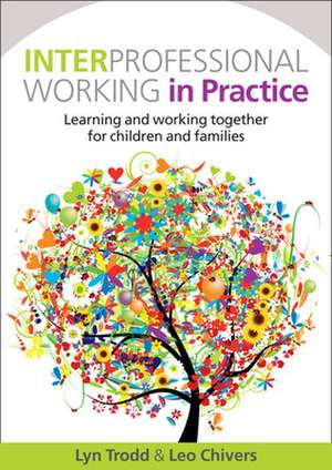 Interprofessional Working in Practice: Learning and Working Together for Children and Families de Lyn Trodd