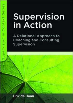 Supervision in Action: A Relational Approach to Coaching and Consulting Supervision de Erik de Haan