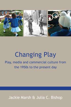 Changing Play: Play, media and commercial culture from the 1950s to the present day de Jackie Marsh