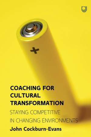 Coaching for Cultural Transformation: Staying Competitive in Changing Environments de John Cockburn-Evans