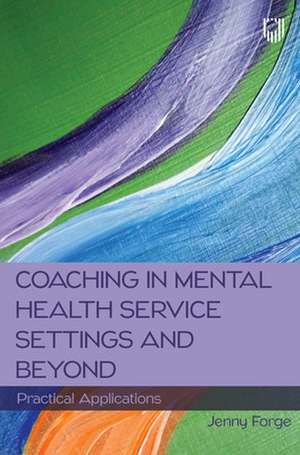 Coaching in Mental Health Service Settings and Beyond: Practical Applications de Jenny Forge