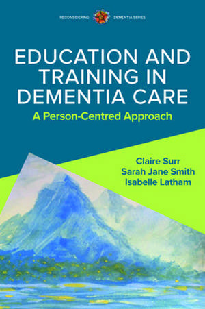 Education and Training in Dementia Care: A Person-Centred Approach de Claire Surr