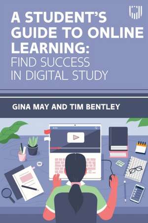 A Student's Guide to Online Learning: Finding Success in Digital Study de Gina May