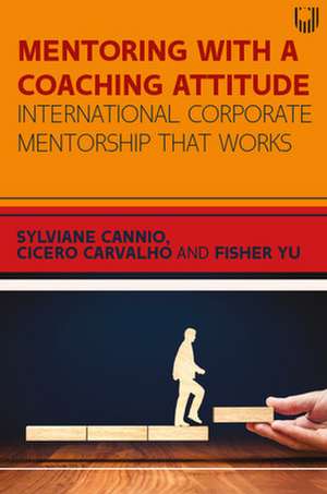 Mentoring with a Coaching Attitude: International Corporate Mentorship that Works de Sylviane Cannio