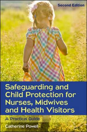 Safeguarding and Child Protection for Nurses, Midwives and Health Visitors: A Practical Guide de Catherine Powell