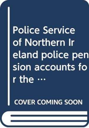 Police Service of Northern Ireland police pension accounts for the year ended 31 March 2017 de Northern Ireland: Police Service of Northern Ireland