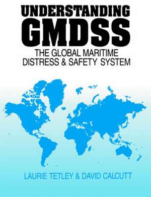 Understanding GMDSS: The Global Maritime Distress and Safety System de L. Tetley D. Calcutt