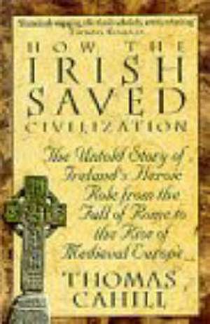 Cahill, T: How The Irish Saved Civilization de Thomas Cahill