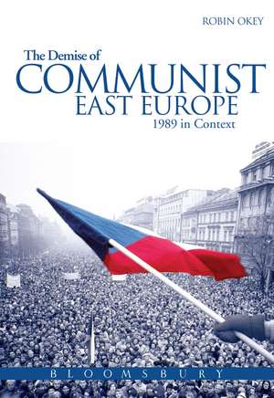 The Demise of Communist East Europe: 1989 in Context de Robin Okey