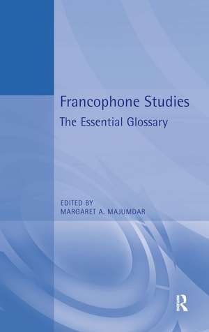 Francophone Studies: The Essential Glossary de Margaret A. Majumdar