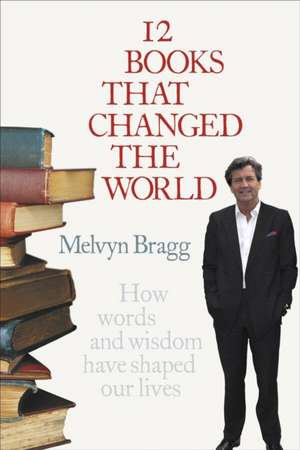 12 Books That Changed The World de Melvyn Bragg