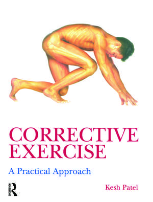 Corrective Exercise: A Practical Approach: A Practical Approach de Kesh Patel