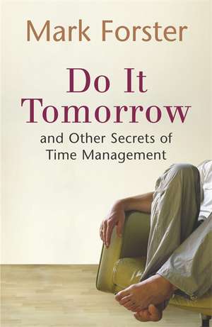 Do It Tomorrow and Other Secrets of Time Management de Mark Forster