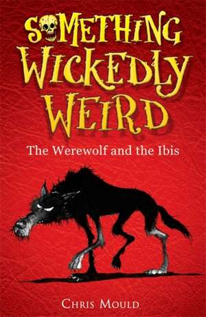 Mould, C: Something Wickedly Weird: The Werewolf and the Ibi de Chris Mould