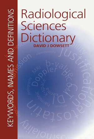 Radiological Sciences Dictionary: Keywords, names and definitions de David Dowsett