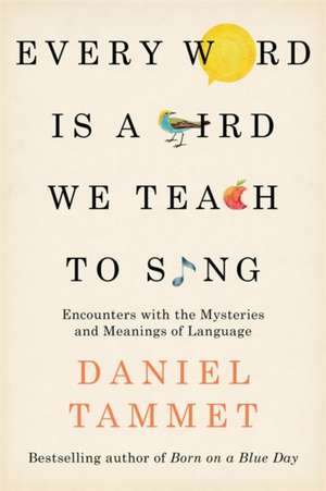 Tammet, D: Every Word is a Bird We Teach to Sing de Daniel Tammet