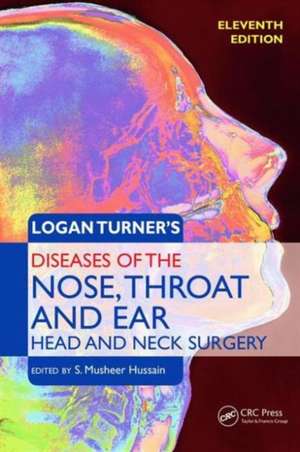 Logan Turner's Diseases of the Nose, Throat and Ear, Head and Neck Surgery de S Musheer Hussain