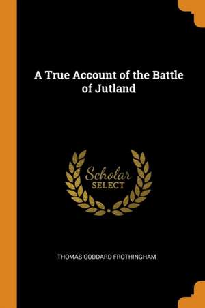 A True Account of the Battle of Jutland de Thomas Goddard Frothingham