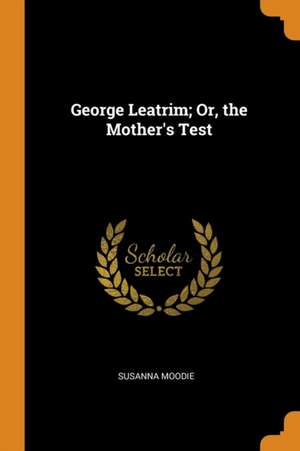 George Leatrim; Or, the Mother's Test de Susanna Moodie