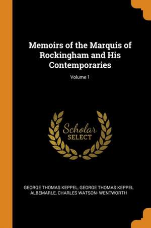 Memoirs of the Marquis of Rockingham and His Contemporaries; Volume 1 de George Thomas Keppel