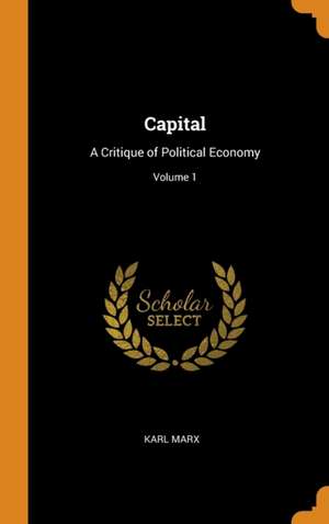 Capital: A Critique of Political Economy; Volume 1 de Karl Marx