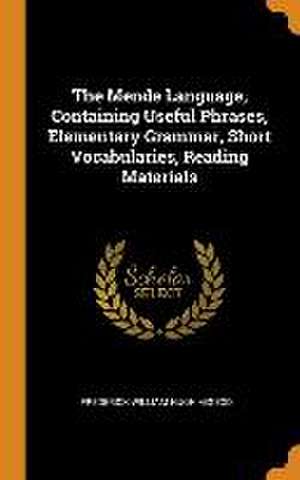 The Mende Language, Containing Useful Phrases, Elementary Grammar, Short Vocabularies, Reading Materials de Frederick William Hugh Migeod