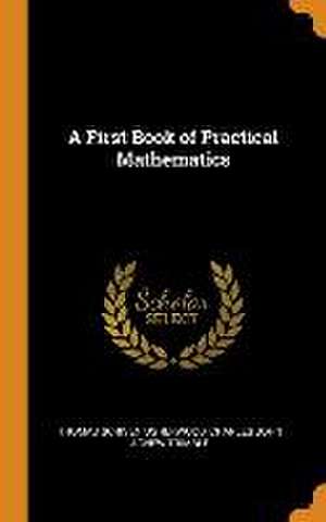 A First Book of Practical Mathematics de Thomas Scriven Usherwood