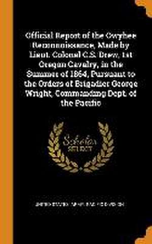 Official Report of the Owyhee Reconnoissance, Made by Lieut. Colonel C.S. Drew, 1st Oregon Cavalry, in the Summer of 1864, Pursuant to the Orders of B de United States Army Pacific Division