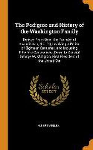 The Pedigree and History of the Washington Family: Derived From Odin, the Founder of Scandinavia, B.C. 70, Involving a Period of Eighteen Centuries, a de Albert Welles