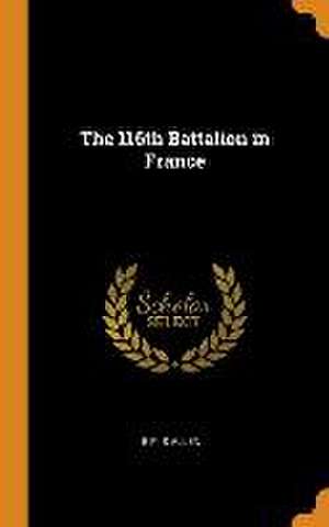 The 116th Battalion in France de E. P. S. Allen