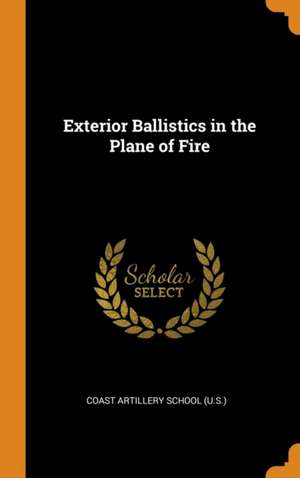 Exterior Ballistics in the Plane of Fire de Coast Artillery School (U S