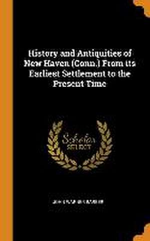 History and Antiquities of New Haven (Conn.) From its Earliest Settlement to the Present Time de John Warner Barber