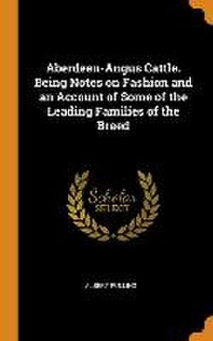 Aberdeen-Angus Cattle. Being Notes on Fashion and an Account of Some of the Leading Families of the Breed de Albert Pulling