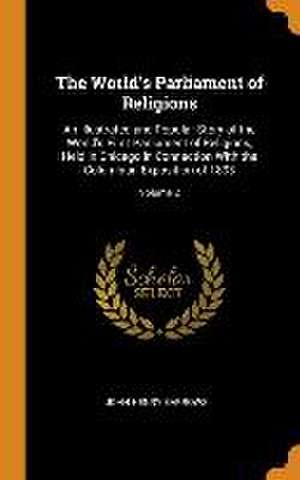 The World's Parliament of Religions: An Illustrated and Popular Story of the World's First Parliament of Religions, Held in Chicago in Connection With de John Henry Barrows