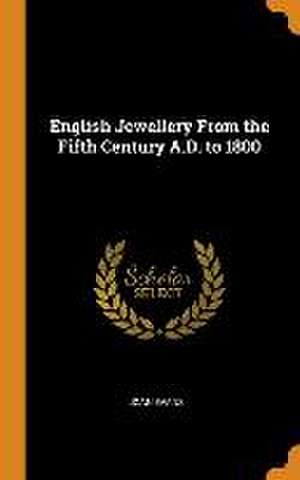 English Jewellery From the Fifth Century A.D. to 1800 de Joan Evans