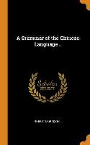 A Grammar of the Chinese Language .. de Robert Morrison