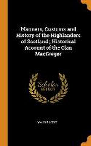 Manners, Customs and History of the Highlanders of Scotland; Historical Account of the Clan MacGregor de Walter Scott