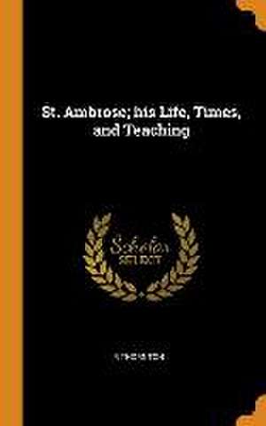 St. Ambrose; his Life, Times, and Teaching de R. Thornton