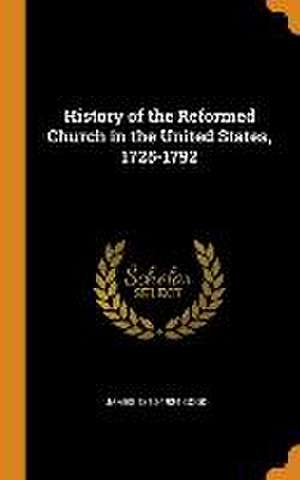 History of the Reformed Church in the United States, 1725-1792 de James Good