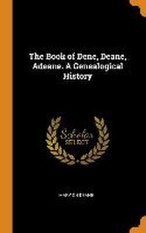 The Book of Dene, Deane, Adeane. A Genealogical History de Mary Cn Deane