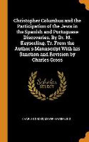 Christopher Columbus and the Participation of the Jews in the Spanish and Portuguese Discoveries. By Dr. M. Kayserling. Tr. From the Author's Manuscri de Charles Gross